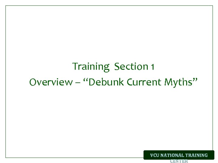 Training Section 1 Overview – “Debunk Current Myths” 