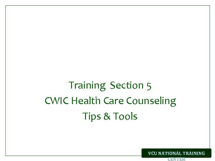 Training Section 5 CWIC Health Care Counseling Tips & Tools 