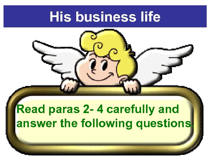 His business life Read paras 2 - 4 carefully and answer the following questions.