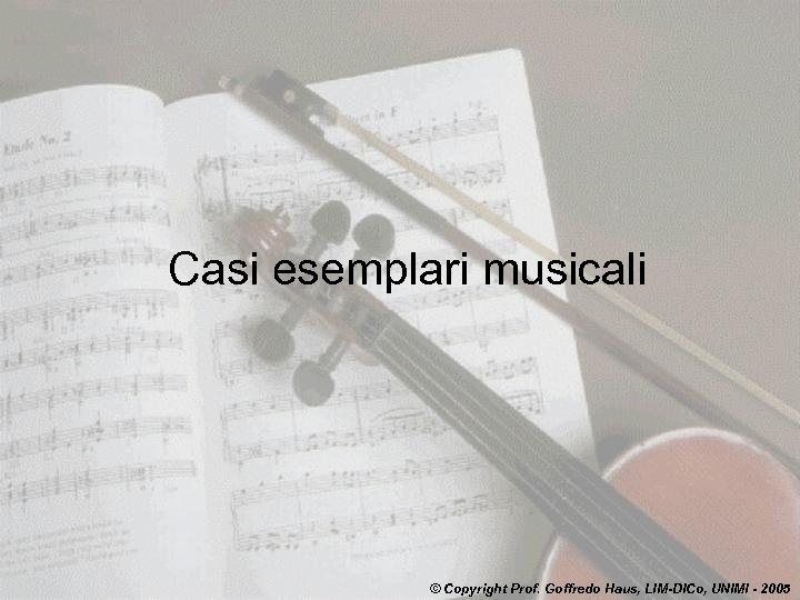 Casi esemplari musicali © Copyright Prof. Goffredo Haus, LIM-DICo, UNIMI - 2005 