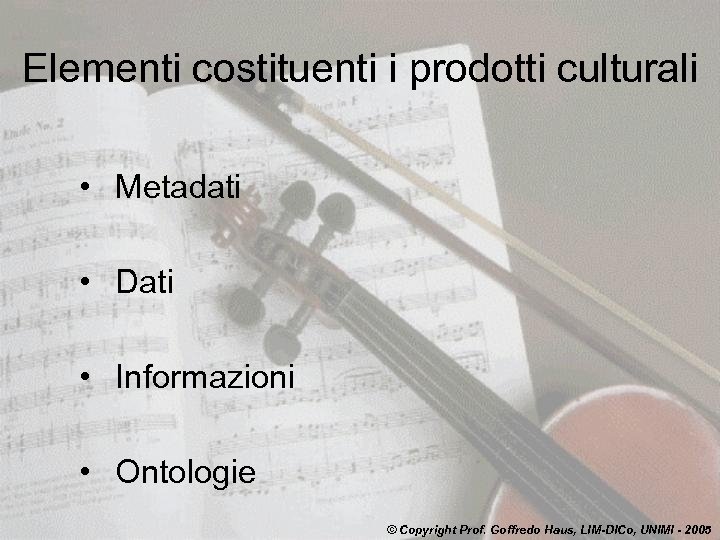 Elementi costituenti i prodotti culturali • Metadati • Dati • Informazioni • Ontologie ©