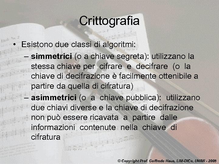 Crittografia • Esistono due classi di algoritmi: – simmetrici (o a chiave segreta): utilizzano