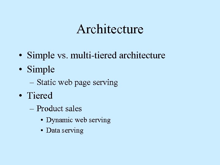 Architecture • Simple vs. multi-tiered architecture • Simple – Static web page serving •
