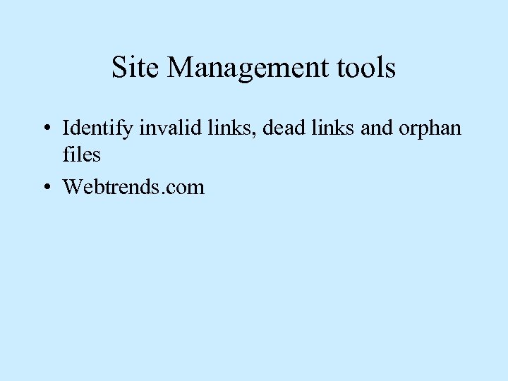 Site Management tools • Identify invalid links, dead links and orphan files • Webtrends.