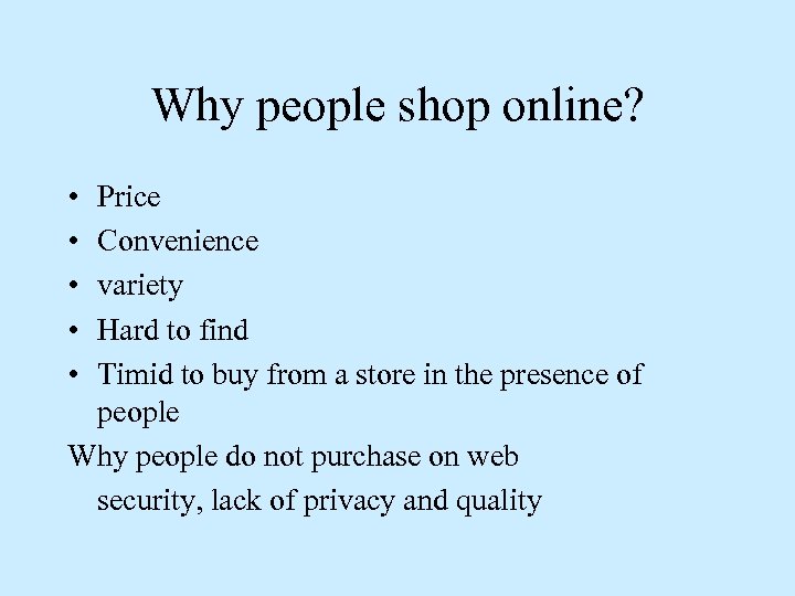 Why people shop online? • • • Price Convenience variety Hard to find Timid