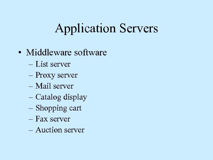 Application Servers • Middleware software – List server – Proxy server – Mail server