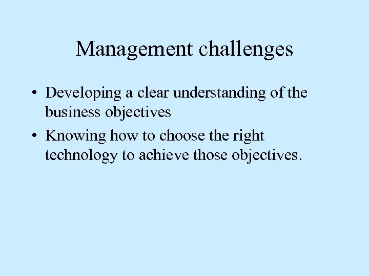Management challenges • Developing a clear understanding of the business objectives • Knowing how