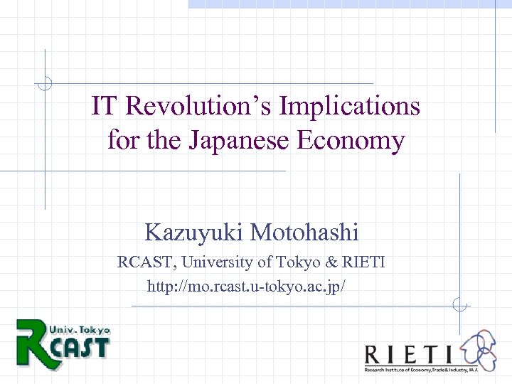 IT Revolution’s Implications for the Japanese Economy Kazuyuki Motohashi RCAST, University of Tokyo &