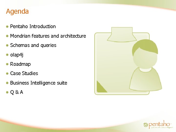 Agenda Pentaho Introduction Mondrian features and architecture Schemas and queries olap 4 j Roadmap