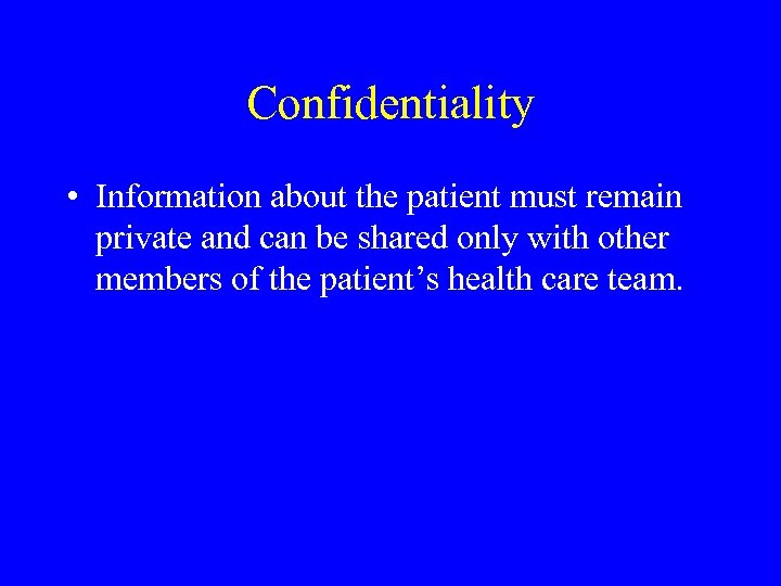 Confidentiality • Information about the patient must remain private and can be shared only