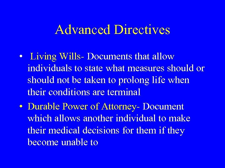 Advanced Directives • Living Wills- Documents that allow individuals to state what measures should