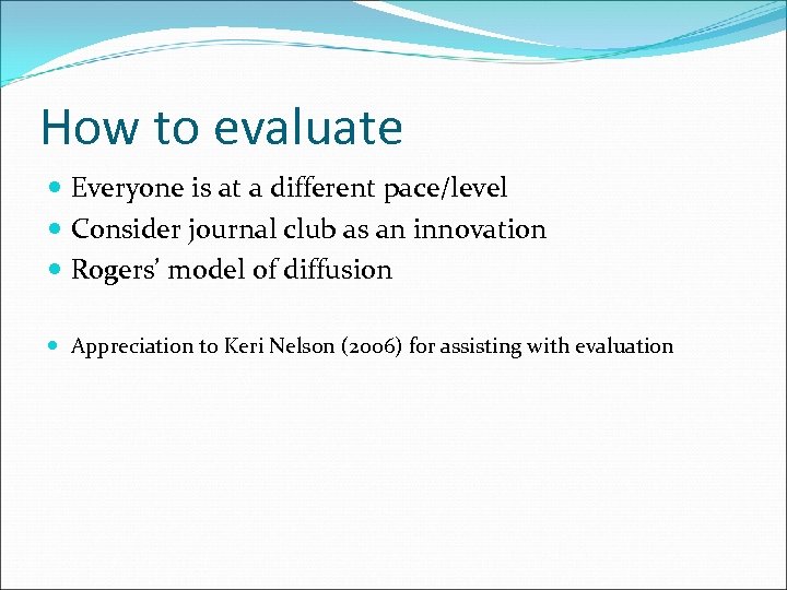 How to evaluate Everyone is at a different pace/level Consider journal club as an