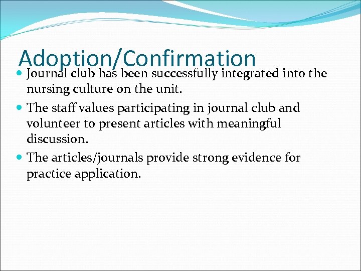 Adoption/Confirmation Journal club has been successfully integrated into the nursing culture on the unit.