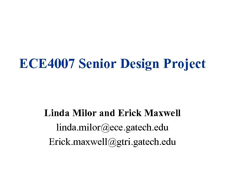 ECE 4007 Senior Design Project Linda Milor and Erick Maxwell linda. milor@ece. gatech. edu