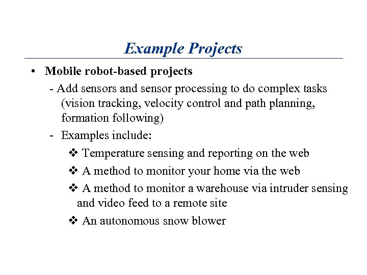 Example Projects • Mobile robot-based projects - Add sensors and sensor processing to do