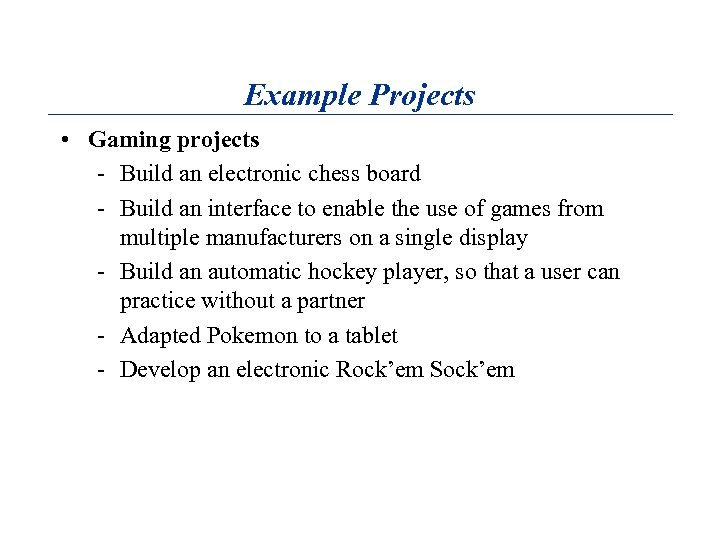 Example Projects • Gaming projects - Build an electronic chess board - Build an