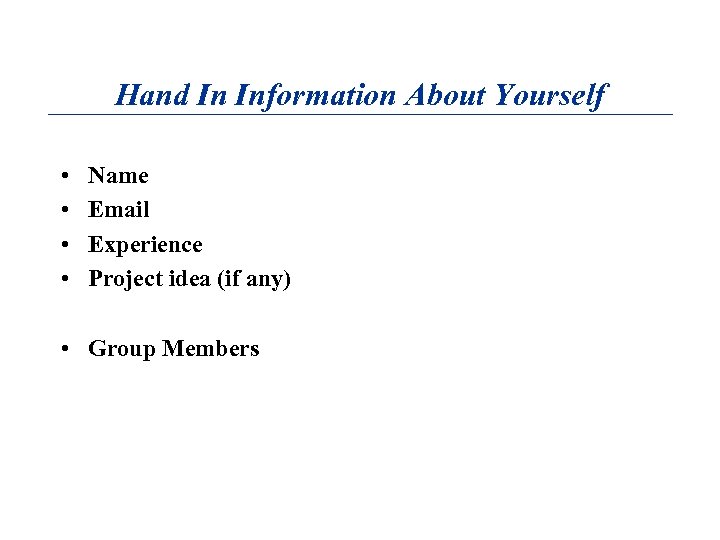 Hand In Information About Yourself • • Name Email Experience Project idea (if any)