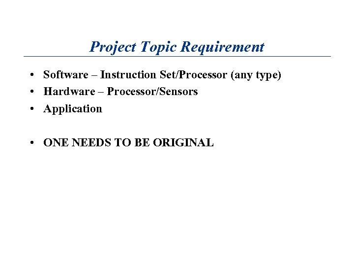 Project Topic Requirement • Software – Instruction Set/Processor (any type) • Hardware – Processor/Sensors