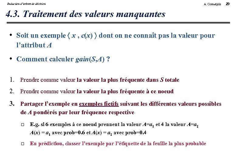 Induction d’arbres de décision A. Cornuéjols 4. 3. Traitement des valeurs manquantes • Soit