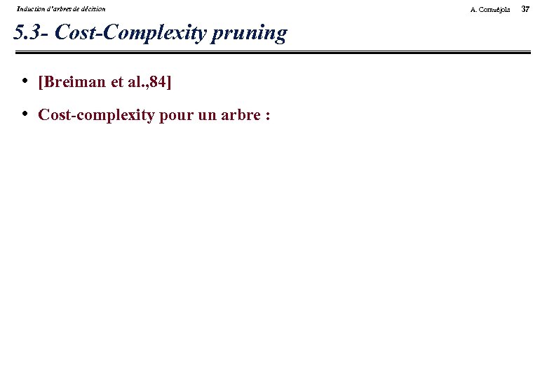 Induction d’arbres de décision 5. 3 - Cost-Complexity pruning • [Breiman et al. ,