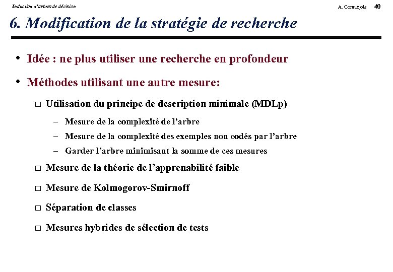 Induction d’arbres de décision 6. Modification de la stratégie de recherche • Idée :