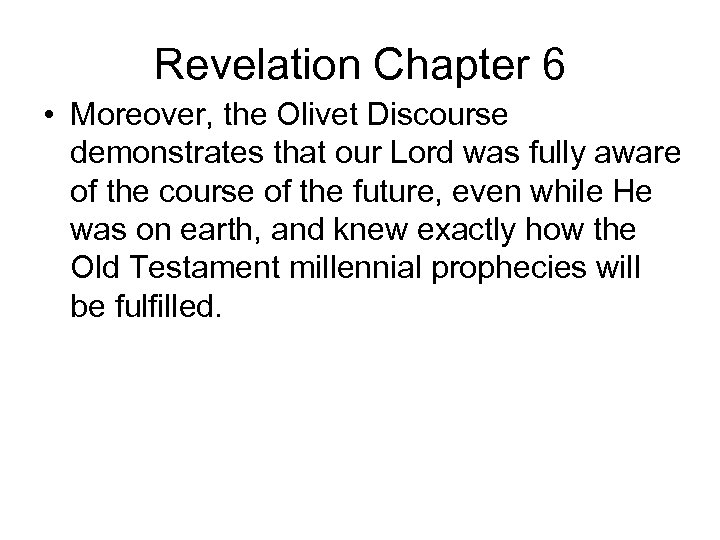 Revelation Chapter 6 • Moreover, the Olivet Discourse demonstrates that our Lord was fully