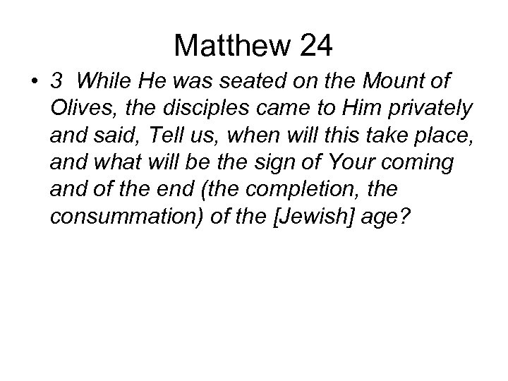 Matthew 24 • 3 While He was seated on the Mount of Olives, the