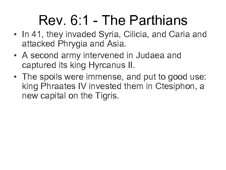 Rev. 6: 1 - The Parthians • In 41, they invaded Syria, Cilicia, and