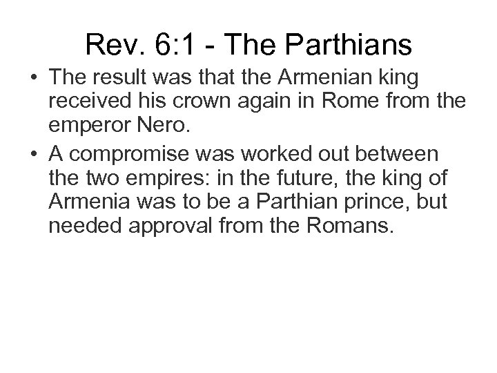 Rev. 6: 1 - The Parthians • The result was that the Armenian king