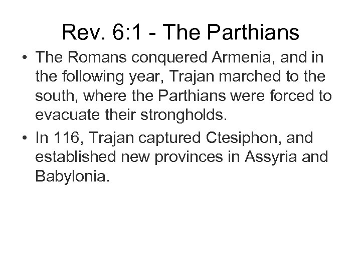 Rev. 6: 1 - The Parthians • The Romans conquered Armenia, and in the