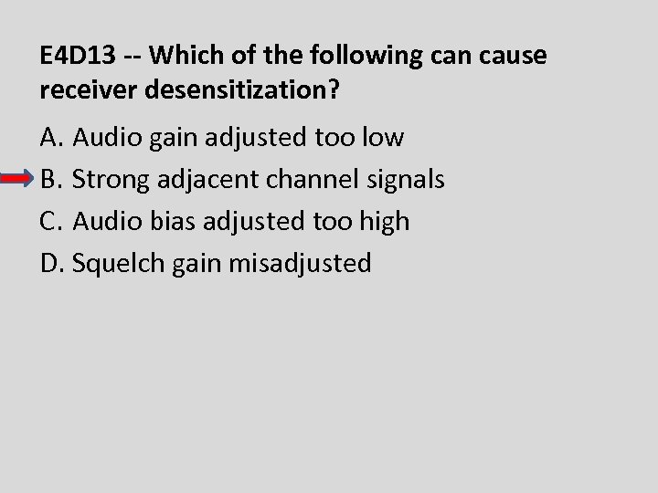 E 4 D 13 -- Which of the following can cause receiver desensitization? A.