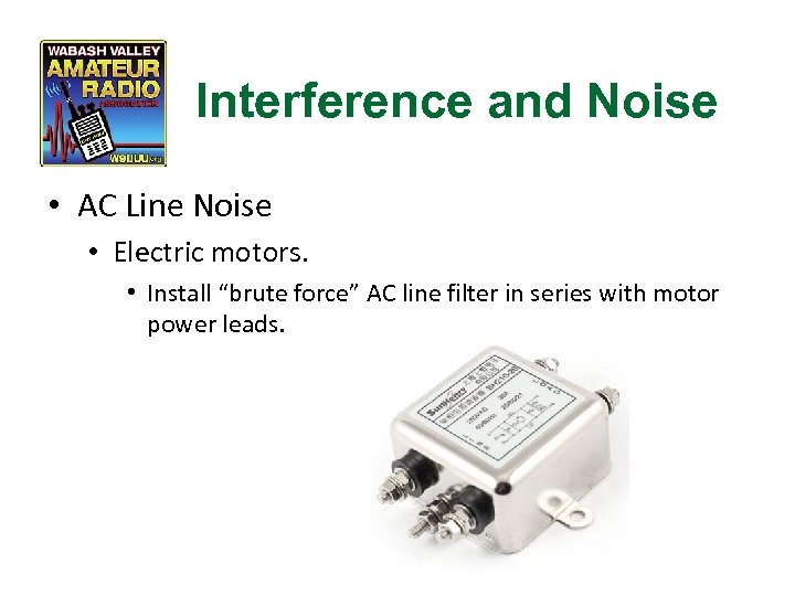 Interference and Noise • AC Line Noise • Electric motors. • Install “brute force”