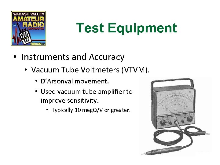 Test Equipment • Instruments and Accuracy • Vacuum Tube Voltmeters (VTVM). • D’Arsonval movement.