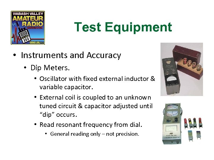Test Equipment • Instruments and Accuracy • Dip Meters. • Oscillator with fixed external