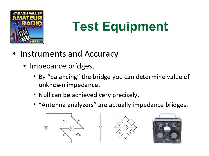 Test Equipment • Instruments and Accuracy • Impedance bridges. • By “balancing” the bridge