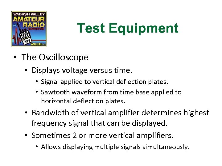 Test Equipment • The Oscilloscope • Displays voltage versus time. • Signal applied to