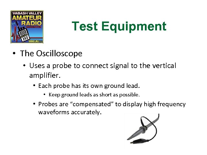 Test Equipment • The Oscilloscope • Uses a probe to connect signal to the