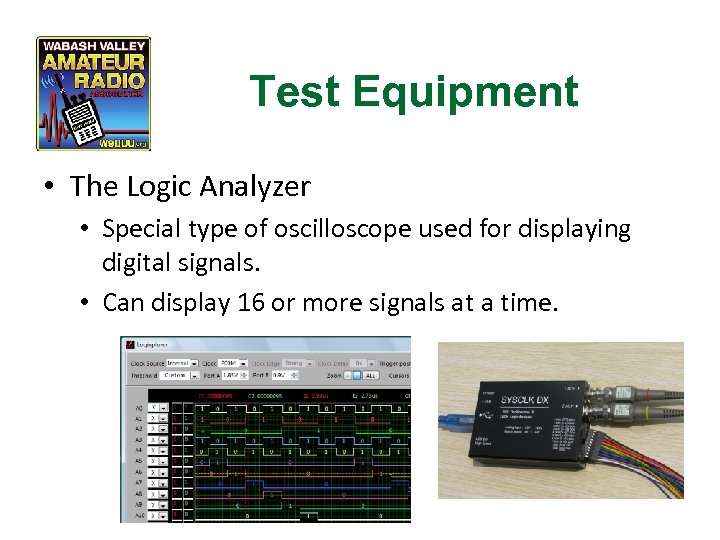 Test Equipment • The Logic Analyzer • Special type of oscilloscope used for displaying