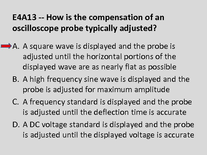 E 4 A 13 -- How is the compensation of an oscilloscope probe typically