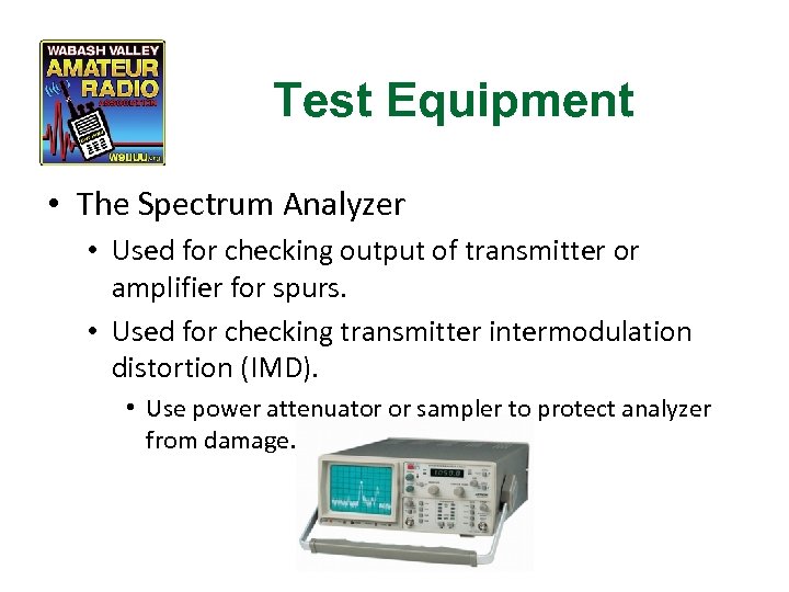 Test Equipment • The Spectrum Analyzer • Used for checking output of transmitter or
