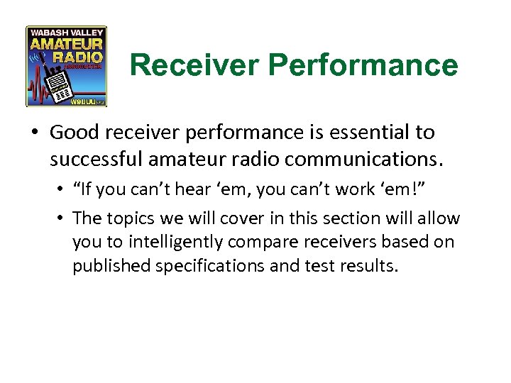 Receiver Performance • Good receiver performance is essential to successful amateur radio communications. •