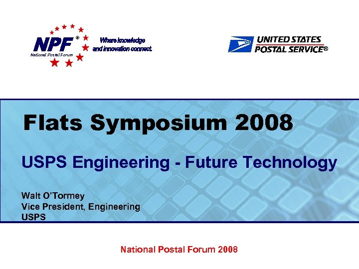 ® ® National Postal Forum Flats Symposium 2008 USPS Engineering - Future Technology Walt