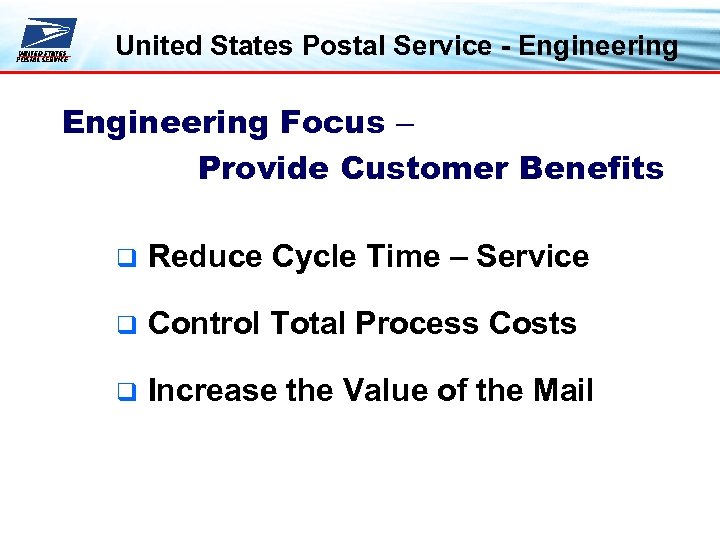 United States Postal Service - Engineering Focus – Provide Customer Benefits q Reduce Cycle