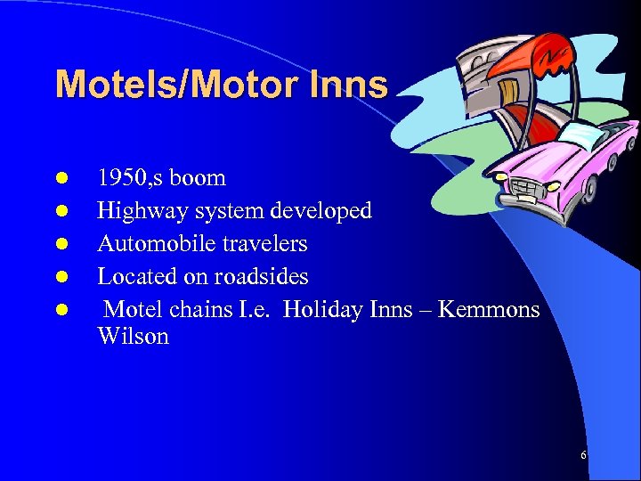 Motels/Motor Inns l l l 1950, s boom Highway system developed Automobile travelers Located