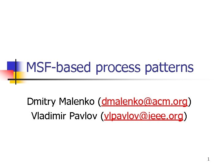 MSF-based process patterns Dmitry Malenko (dmalenko@acm. org) Vladimir Pavlov (vlpavlov@ieee. org) 1 