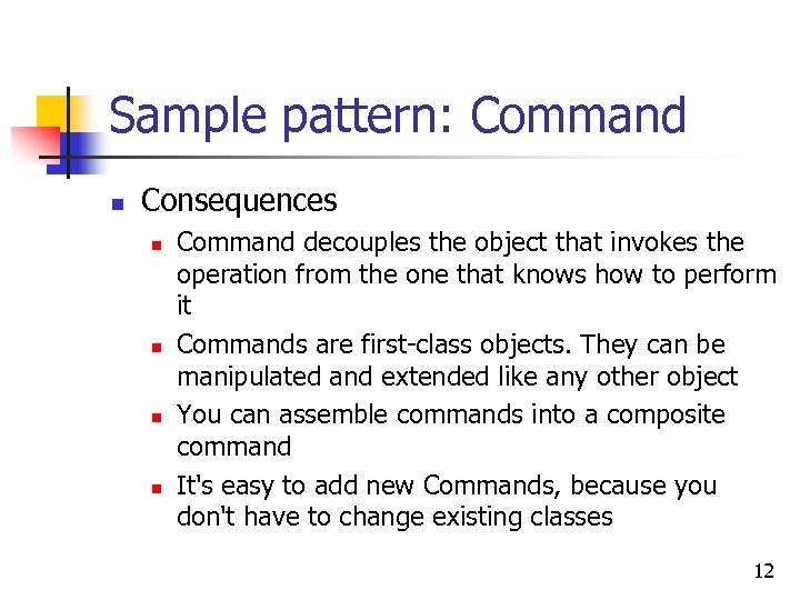 Sample pattern: Command n Consequences n n Command decouples the object that invokes the