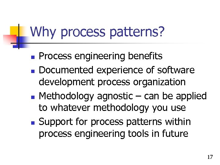 Why process patterns? n n Process engineering benefits Documented experience of software development process