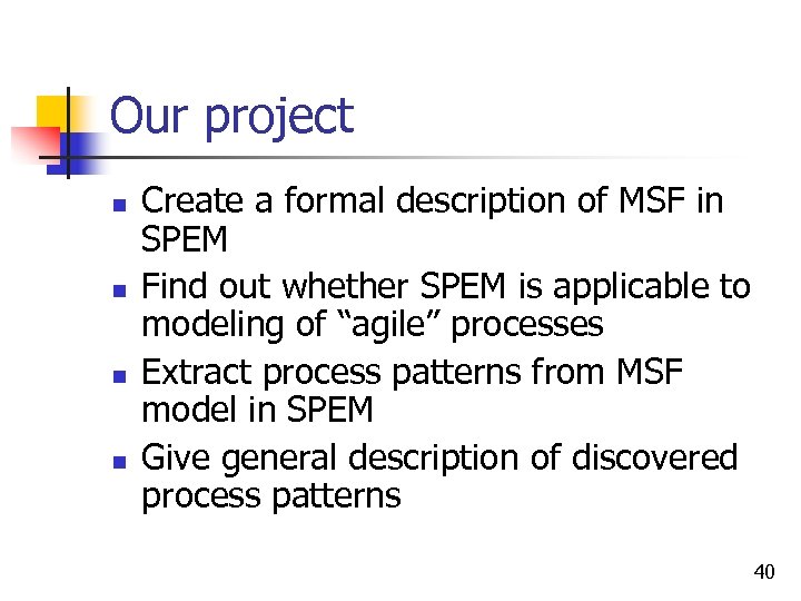 Our project n n Create a formal description of MSF in SPEM Find out