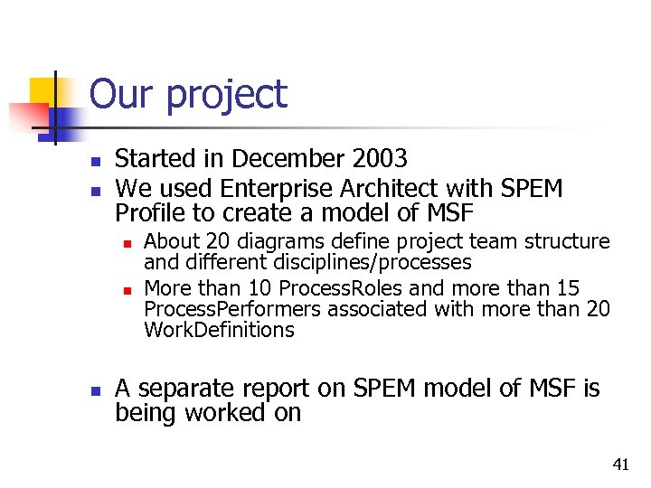 Our project n n Started in December 2003 We used Enterprise Architect with SPEM