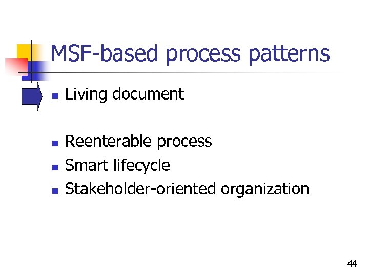 MSF-based process patterns n n Living document Reenterable process Smart lifecycle Stakeholder-oriented organization 44